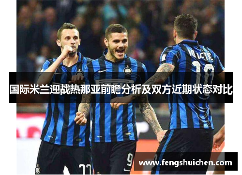 国际米兰迎战热那亚前瞻分析及双方近期状态对比